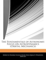 The Fundamentals of Astronomy: Focus on Astrodynamics (Orbital Mechanics)