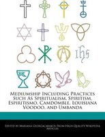 Mediumship Including Practices Such As Spiritualism, Spiritism, Espiritismo, Camdomble, Louisiana Voodoo, And Umbanda