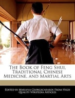 The Book Of Feng Shui, Traditional Chinese Medicine, And Martial Arts