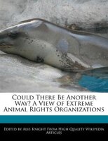 Could There Be Another Way? A View Of Extreme Animal Rights Organizations