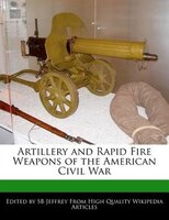 Artillery And Rapid Fire Weapons Of The American Civil War