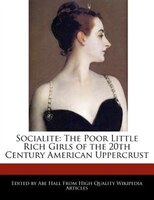 Socialite: The Poor Little Rich Girls Of The 20th Century American Uppercrust