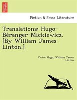 Translations: Hugo-be?ranger-mickiewicz. [by William James Linton.]