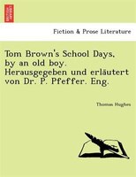 Tom Brown's School Days, By An Old Boy. Herausgegeben Und Erla?utert Von Dr. P. Pfeffer. Eng.