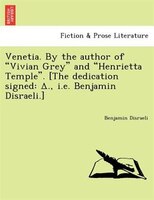 Venetia. By the author of "Vivian Grey" and "Henrietta Temple". [The dedication signed: ?., I.e. Benjamin Disraeli.]