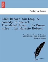 Look Before You Leap. A Comedy In One Act ... Translated From ... La Bonne Me`re ... By Horatio Robson.