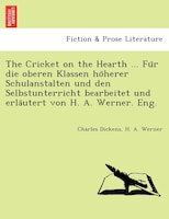 The Cricket On The Hearth ... Fu?r Die Oberen Klassen Ho?herer Schulanstalten Und Den Selbstunterricht Bearbeitet Und Erla?utert V