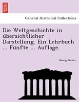 Die Weltgeschichte In U?bersichtlicher Darstellung. Ein Lehrbuch ... Fu?nfte ... Auflage.