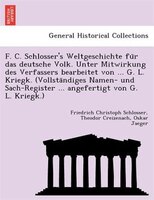 F. C. Schlosser's Weltgeschichte Fu?r Das Deutsche Volk. Unter Mitwirkung Des Verfassers Bearbeitet Von ... G. L. Kriegk. (vollsta