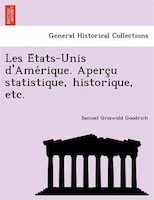 Les E?tats-unis D'ame?rique. Aperc?u Statistique, Historique, Etc.