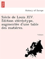 Sie`cle De Louis Xiv. E?dition Ste?re?otype, Augmente?e D'une Table Des Matie`res.