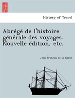 Abrégé De L'histoire Générale Des Voyages. Nouvelle Édition, Etc.