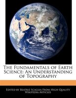 The Fundamentals Of Earth Science: An Understanding Of Topography