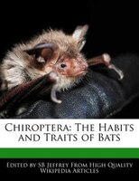 Chiroptera: The Habits And Traits Of Bats