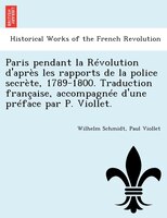 Paris pendant la Révolution d'après les rapports de la police secrète, 1789-1800. Traduction française, accompagnée d'une préface