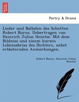 Lieder Und Balladen Des Schotten Robert Burns. Uebertragen Von Heinrich Julius Heintze. Mit Dem Bildniss Und Einem Kurzen Lebensab