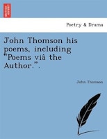 John Thomson his poems, including "Poems via^ the Author.".