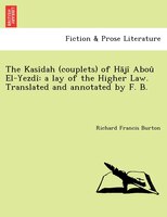 The Kasîdah (couplets) Of Hajî Aboû El-yezdî: A Lay Of The Higher Law. Translated And Annotated By F. B. [i.e. Frank Baker, Pseudo