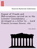 Expose? Of Frauds And Malversations Carried On In The Leinster Constabulary ... Developed In A Letter To ... Lord Francis Leveson