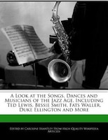 A Look At The Songs, Dances And Musicians Of The Jazz Age, Including Ted Lewis, Bessie Smith, Fats Waller, Duke Ellington And More