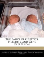 The Basics Of Genetics, Heredity, And Gene Expression