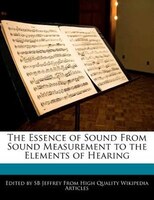 The Essence Of Sound From Sound Measurement To The Elements Of Hearing