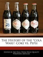 The History Of The "cola Wars": Coke Vs. Pepsi