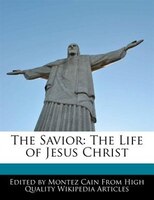 The Savior: The Life Of Jesus Christ