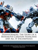 Transformers: The Story Of A Behemoth Cartoon Franchise And All It Encompasses