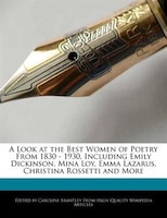 A Look At The Best Women Of Poetry From 1830 - 1930, Including Emily Dickinson, Mina Loy, Emma Lazarus, Christina Rossetti And Mor