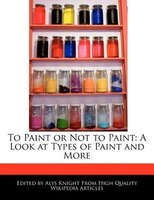 To Paint Or Not To Paint: A Look At Types Of Paint And More