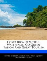 Costa Rica: Beautiful Waterfalls, Go Green Nation And Great Tourism