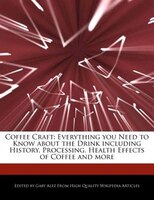 Coffee Craft: Everything You Need To Know About The Drink Including History, Processing, Health Effects Of Coffee