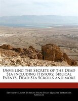 Unveiling The Secrets Of The Dead Sea Including History, Biblical Events, Dead Sea Scrolls And More