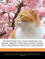 Everything You Ever Wanted To Know About Cats Including Food, Play, Anatomy, Genetics, And More