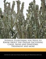 Syphilis: Everything You Need To Know About The Disease Including Cause, Signs And Symptoms, Treatment And Mo