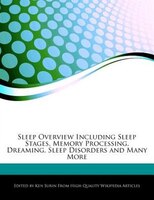 Sleep Overview Including Sleep Stages, Memory Processing, Dreaming, Sleep Disorders And Many More