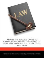 An Off The Record Guide To Offender Profiling, Including Its Concepts, History, Hallmark Cases, And More