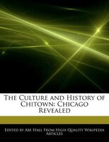 The Culture And History Of Chitown: Chicago Revealed