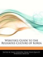 Webster's Guide To The Religious Culture Of Korea