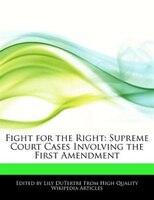 Fight For The Right: Supreme Court Cases Involving The First Amendment