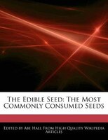 The Edible Seed: The Most Commonly Consumed Seeds