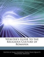 Webster's Guide To The Religious Culture Of Romania