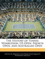 The History of Tennis: Wimbledon, US Open, French Open, and Australian Open