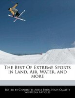 The Best Of Extreme Sports in Land, Air, Water, and more