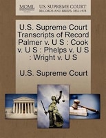 U.s. Supreme Court Transcripts Of Record Palmer V. U S: Cook V. U S : Phelps V. U S : Wright V. U S