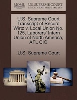U.s. Supreme Court Transcript Of Record Wirtz V. Local Union No. 125, Laborers' Intern Union Of North America, Afl Cio