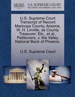 U.s. Supreme Court Transcript Of Record Maricopa County, Arizona, W. H. Linville, As County Treasurer, Etc., Et Al., Petitioners,