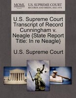 U.s. Supreme Court Transcript Of Record Cunningham V. Neagle {state Report Title: In Re Neagle}