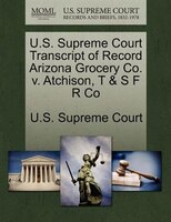 U.s. Supreme Court Transcript Of Record Arizona Grocery Co. V. Atchison, T & S F R Co